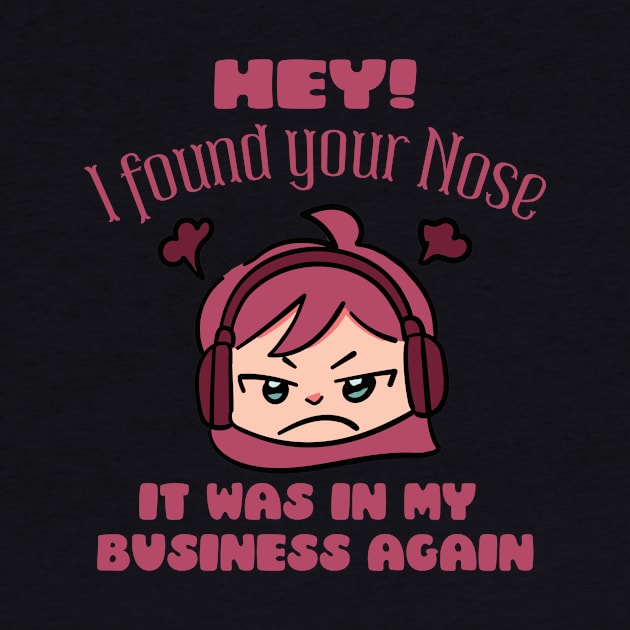 Hey! I Found Your Nose It Was In My Business Again by Magitasy